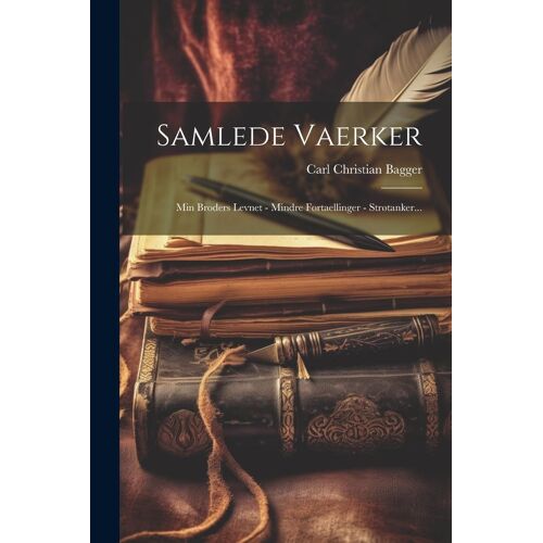 Samlede Vaerker: Min Broders Levnet - Mindre Fortaellinger - Strøtanker...