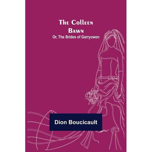 The Colleen Bawn; Or, The Brides Of Garryowen