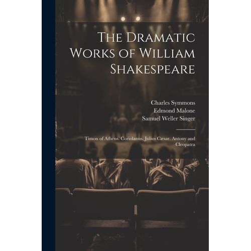 The Dramatic Works Of William Shakespeare: Timon Of Athens. Coriolanus. Julius Cæsar. Antony And Cleopatra