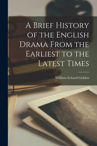A Brief History Of The English Drama From The Earliest To The Latest Times