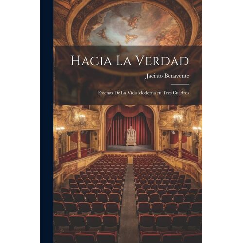 Hacia La Verdad: Escenas De La Vida Moderna En Tres Cuadros