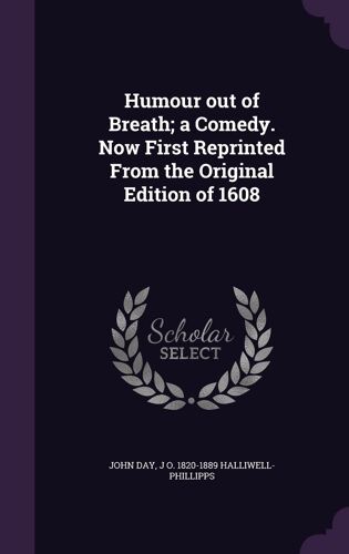 Humour Out Of Breath; A Comedy. Now First Reprinted From The Original Edition Of 1608