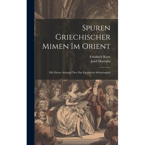 Spuren Griechischer Mimen Im Orient: Mit Einem Anhang Über Das Egyptische Schattenspiel
