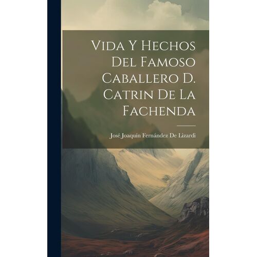 Vida Y Hechos Del Famoso Caballero D. Catrin De La Fachenda