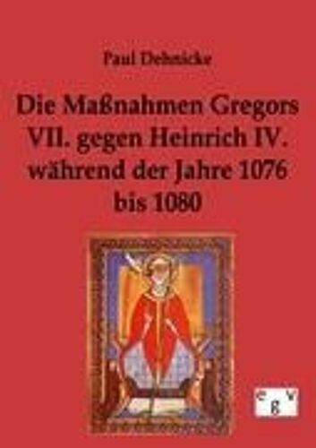 Die Maßnahmen Gregors Vii. Gegen Heinrich Iv. Während Der Jahre 1076 Bis 1080