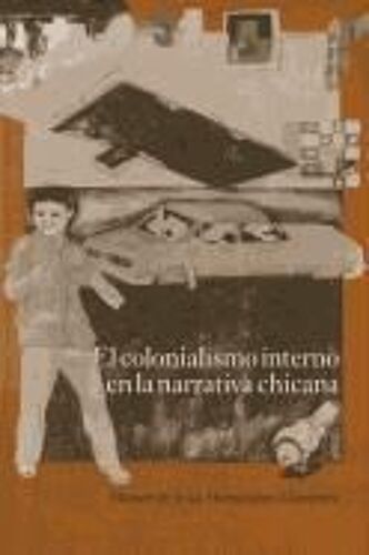El Colonialismo Interno En La Narrativa Chicana: El Barrio, El Anti-Barrio Y El Exterior