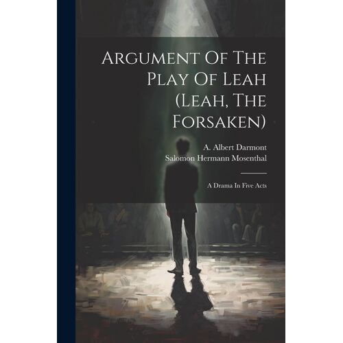 Argument Of The Play Of Leah (Leah, The Forsaken): A Drama In Five Acts