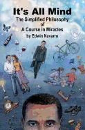 It's All Mind: The Simplified Philosophy Of A Course In Miracles