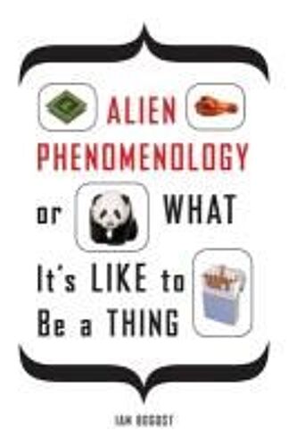 Alien Phenomenology, Or What It's Like To Be A Thing