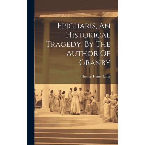 Epicharis, An Historical Tragedy, By The Author Of Granby