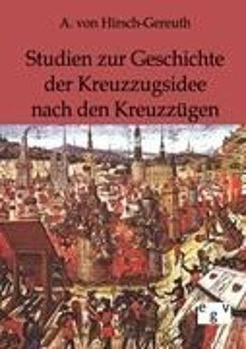 Studien Zur Geschichte Der Kreuzzugsidee Nach Den Kreuzzügen