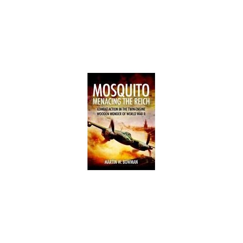 Mosquito: Menacing The Reich: Combat Action In The Twin-Engine Wooden Wonder Of World War Ii