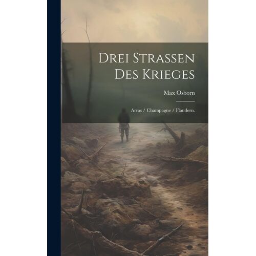 Drei Strassen Des Krieges: Arras / Champagne / Flandern.