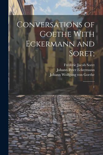Conversations Of Goethe With Eckermann And Soret;
