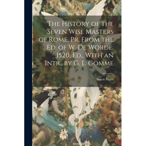 The History Of The Seven Wise Masters Of Rome, Pr. From The Ed. Of W. De Worde, 1520, Ed., With An Intr., By G. L. Gomme
