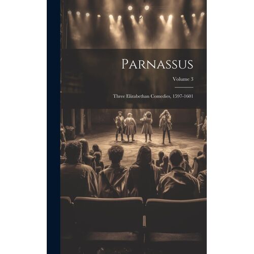 Parnassus: Three Elizabethan Comedies, 1597-1601; Volume 3