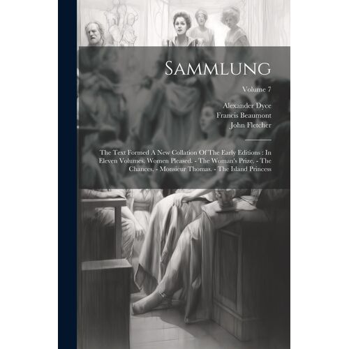Sammlung: The Text Formed A New Collation Of The Early Editions: In Eleven Volumes. Women Pleased. - The Woman's Prize. - The Ch