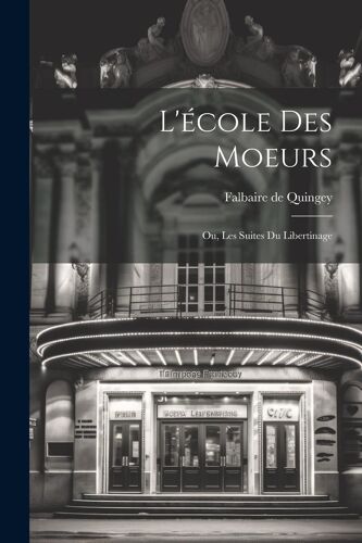 L'école Des Moeurs; Ou, Les Suites Du Libertinage