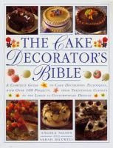 The Cake Decorator's Bible: A Complete Guide To Cake Decorating Techniques, With Over 100 Projects, From Traditional Classics To The Latest In Con