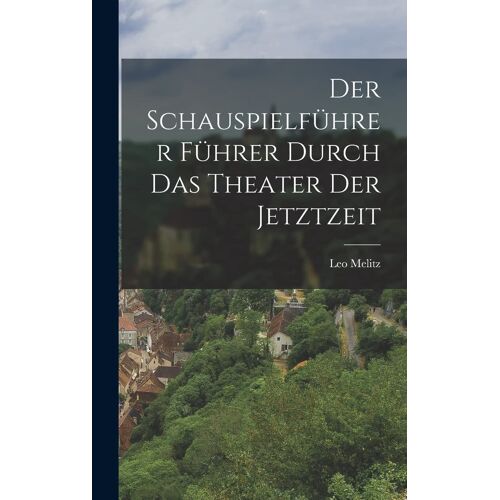Der Schauspielführer Führer Durch Das Theater Der Jetztzeit