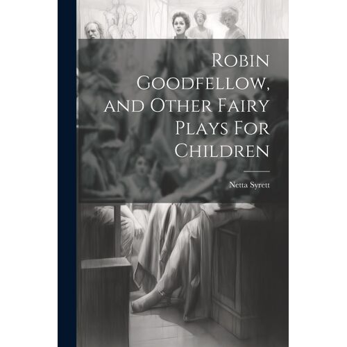 Robin Goodfellow, And Other Fairy Plays For Children