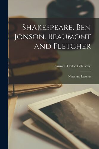 Shakespeare. Ben Jonson. Beaumont And Fletcher; Notes And Lectures