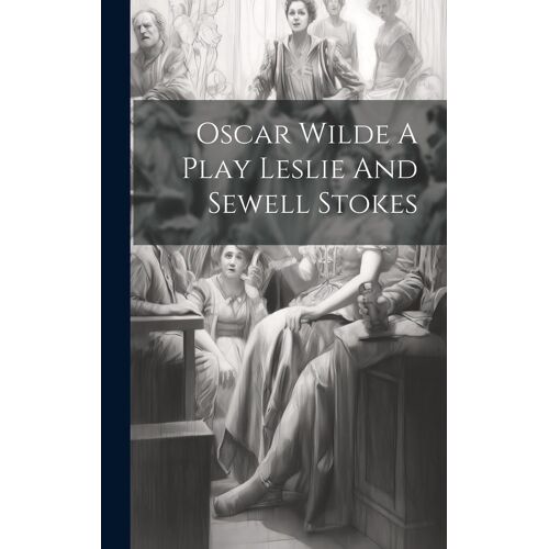 Oscar Wilde A Play Leslie And Sewell Stokes