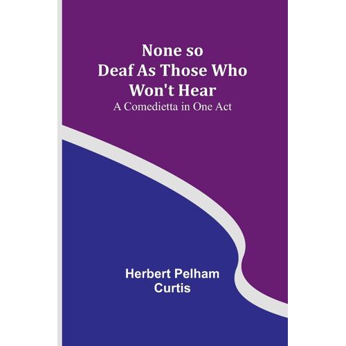 None So Deaf As Those Who Won't Hear