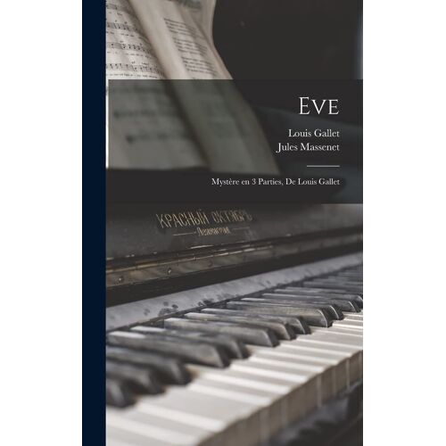 Eve; Mystère En 3 Parties, De Louis Gallet
