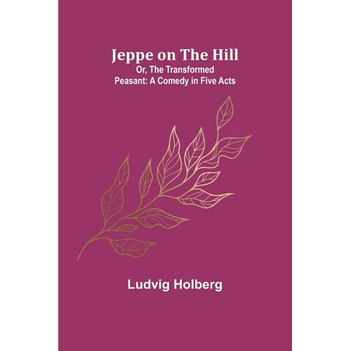 Jeppe On The Hill; Or, The Transformed Peasant