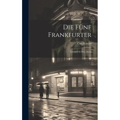 Die Fünf Frankfurter: Lustspiel In Drei Akten