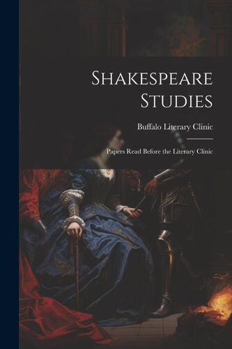 Shakespeare Studies; Papers Read Before The Literary Clinic