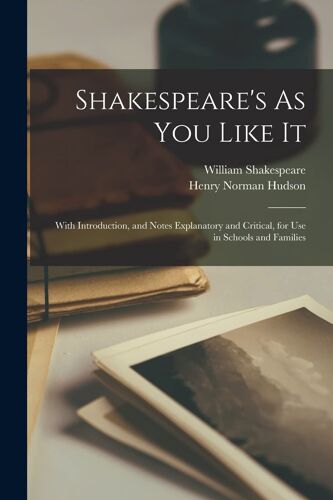 Shakespeare's As You Like It: With Introduction, And Notes Explanatory And Critical, For Use In Schools And Families