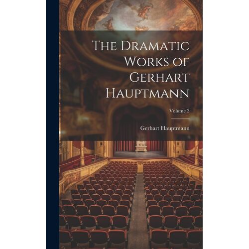 The Dramatic Works Of Gerhart Hauptmann; Volume 3