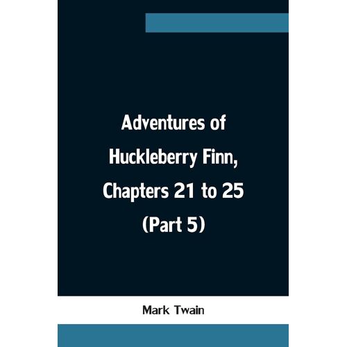 Adventures Of Huckleberry Finn, Chapters 21 To 25 (Part 5)