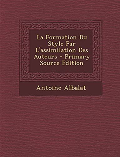 La Formation Du Style Par L'assimilation Des Auteurs - Primary Source Edition