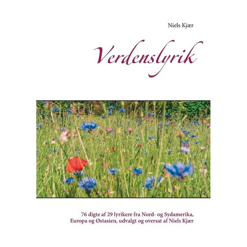 Verdenslyrik:76 Digte Af 29 Lyrikere Fra Nord- Og Sydamerika, Europa Og Ã¿Stasien, Udvalgt Og Oversat Af Niels Kjã¿R