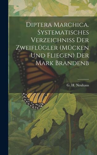 Diptera Marchica. Systematisches Verzeichniss Der Zweiflgler (Mcken Und Fliegen) Der Mark Brandenb