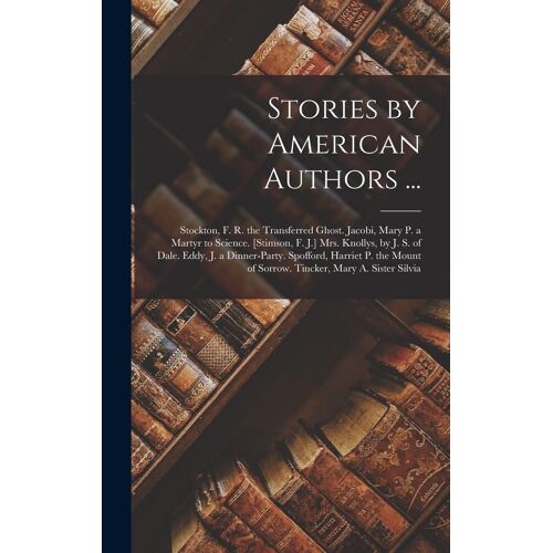Stories By American Authors ...: Stockton, F. R. The Transferred Ghost. Jacobi, Mary P. A Martyr To Science. [Stimson, F. J.] Mrs. Knollys, By J. S. O