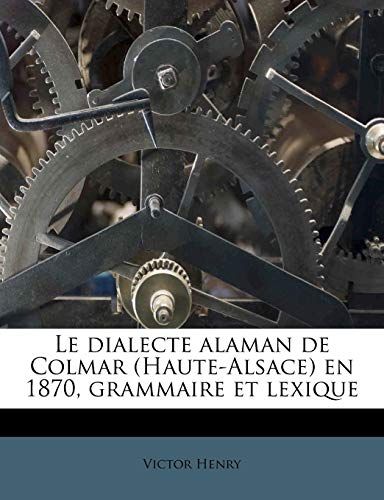 Le Dialecte Alaman De Colmar (Haute-Alsace) En 1870, Grammaire Et Lexique