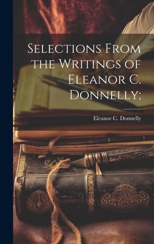 Selections From The Writings Of Eleanor C. Donnelly;