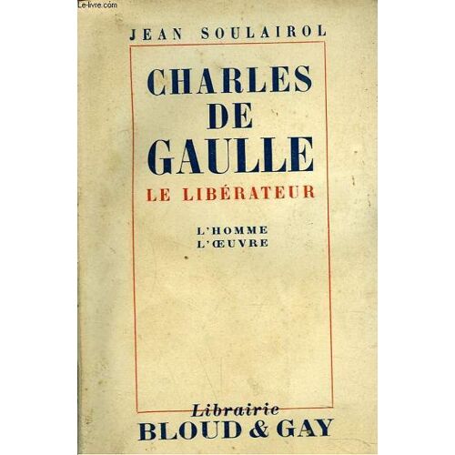Charles De Gaulle, Le Liberateur. L'homme. L'oeuvre.