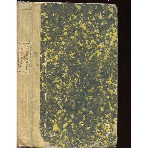 Nouveau Traite Des Devoirs Du Chretien Envers Dieu Dans Lequel Chaque Chapitre Et Chaque Article Sont Suivis De Traits Historiques Analogues Aux Verites Qui Y Sont Traitees.