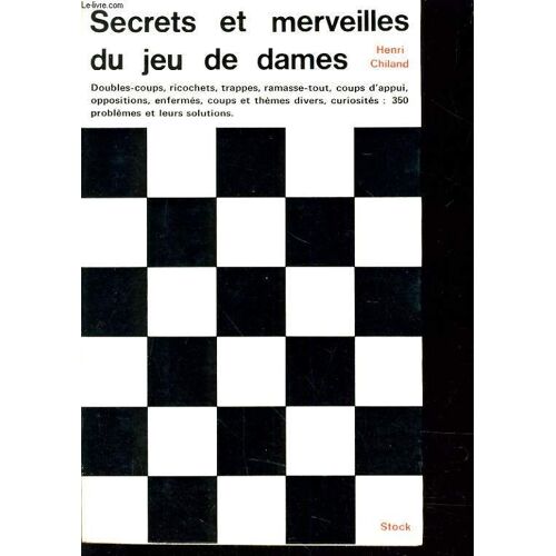 Secrets Et Merveilles Du Jeu De Dames Doubles Coups, Ricochets, Trappes, Ramasse-Tout, Coups D'appui, Oppositions, Enfermés, Coups Et Thèmes Divers, Curiosité : 350 Problèmes Et Leurs ...