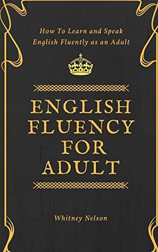 English Fluency For Adult - How To Learn And Speak English Fluently As An Adult