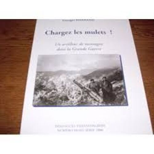 Chargez Les Mulets ! Un Artilleur De Montagne Dans La Grande Guerre