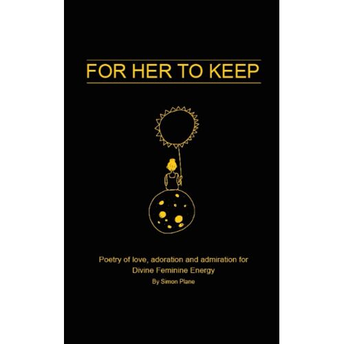 For Her To Keep: Poetry Of Love, Adoration And Admiration For Divine Feminine Energy