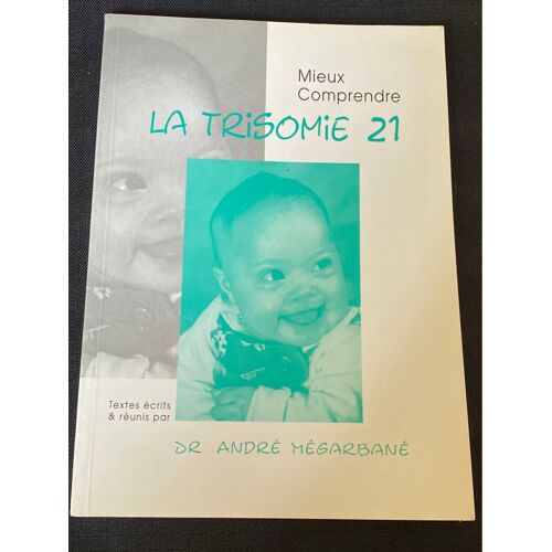 Mieux Comprendre La Trisomie 21 - Dr André Megarbane