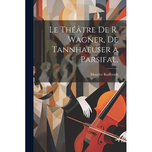 Le Théâtre De R. Wagner, De Tannhaeuser A Parsifal,