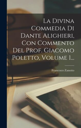 La Divina Commedia Di Dante Alighieri, Con Commento Del Prof. Giacomo Poletto, Volume 1...